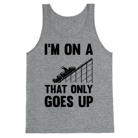 I'm On A Roller Coaster That Only Goes Up Tank Top