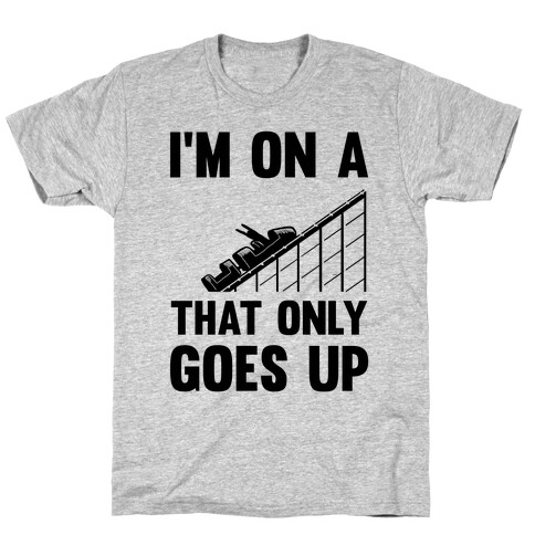 I'm On A Roller Coaster That Only Goes Up T-Shirt