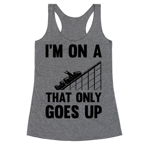 I'm On A Roller Coaster That Only Goes Up Racerback Tank Top