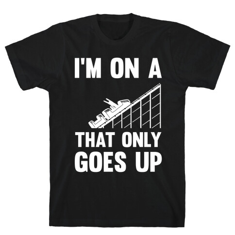 I'm On A Roller Coaster That Only Goes Up T-Shirt