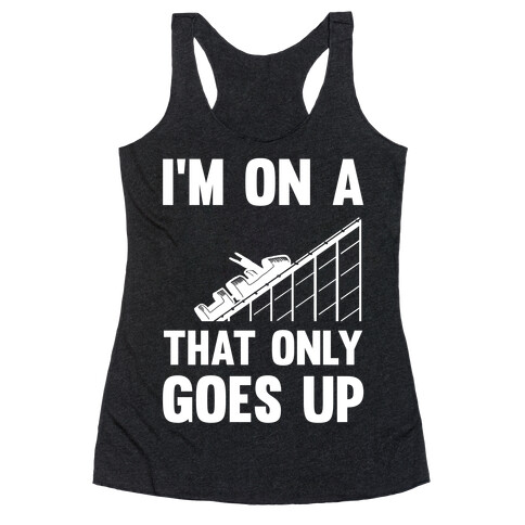 I'm On A Roller Coaster That Only Goes Up Racerback Tank Top