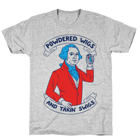 Powdered Wigs And Takin' Swigs T-Shirt