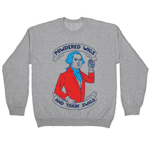 Powdered Wigs And Takin' Swigs Pullover