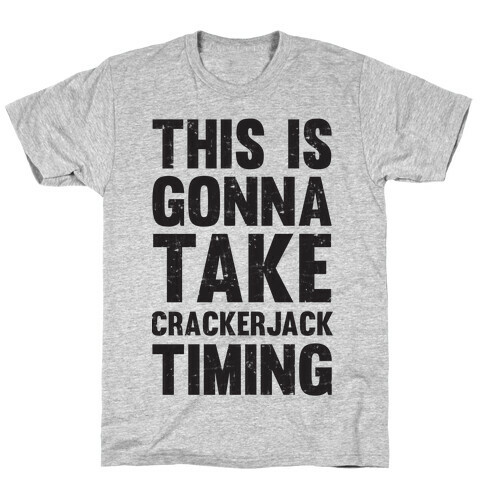 This Is Gonna Take Crackerjack Timing T-Shirt
