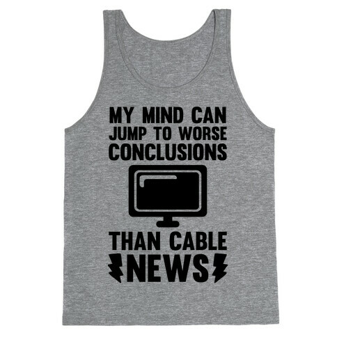 My Mind Can Jump To Worse Conclusions Than Cable News Tank Top