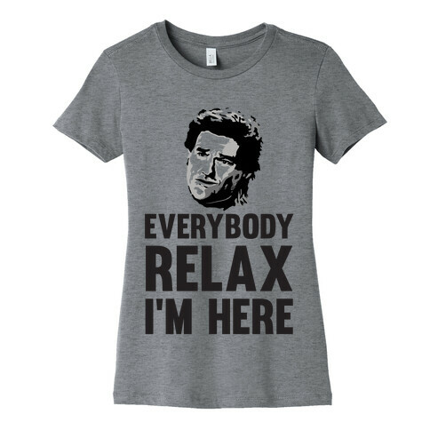 Everybody Relax, I'm here Womens T-Shirt