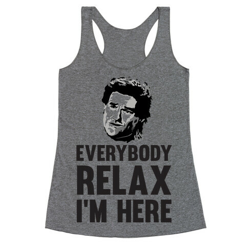 Everybody Relax, I'm here Racerback Tank Top