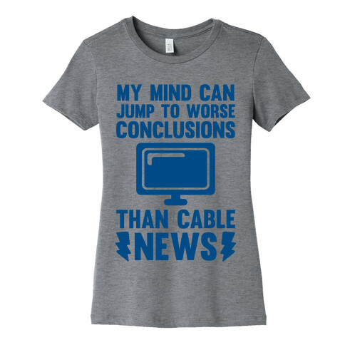 My Mind Can Jump To Worse Conclusions Than Cable News Womens T-Shirt