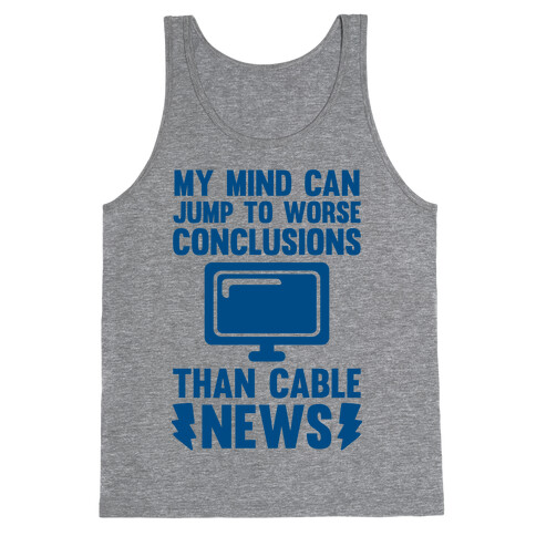 My Mind Can Jump To Worse Conclusions Than Cable News Tank Top