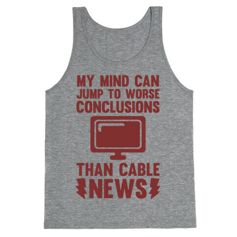 My Mind Can Jump To Worse Conclusions Than Cable News Tank Top