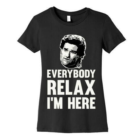 Everybody Relax, I'm here Womens T-Shirt