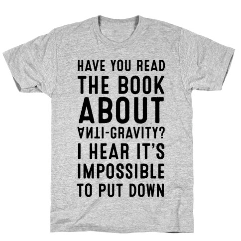 Have You Read The Book About Anti-Gravity? I Hear It's Impossible To Put Down T-Shirt
