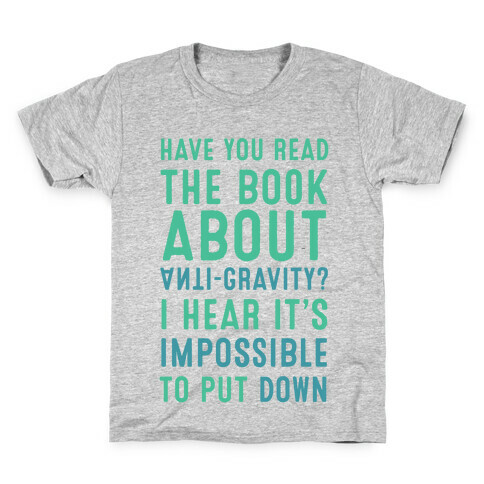 Have You Read The Book About Anti-Gravity? I Hear It's Impossible To Put Down Kids T-Shirt