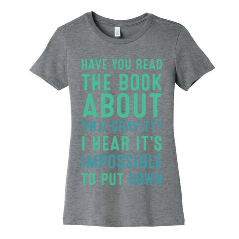 Have You Read The Book About Anti-Gravity? I Hear It's Impossible To Put Down Womens T-Shirt