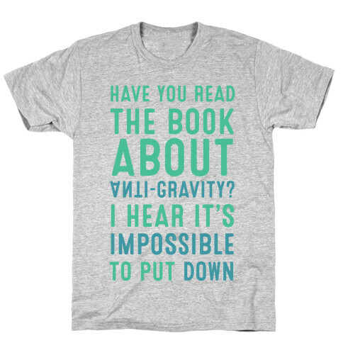 Have You Read The Book About Anti-Gravity? I Hear It's Impossible To Put Down T-Shirt