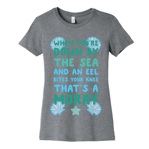 When You're Down by The Sea And An Eel Bites Your Knee That's A Moray Womens T-Shirt