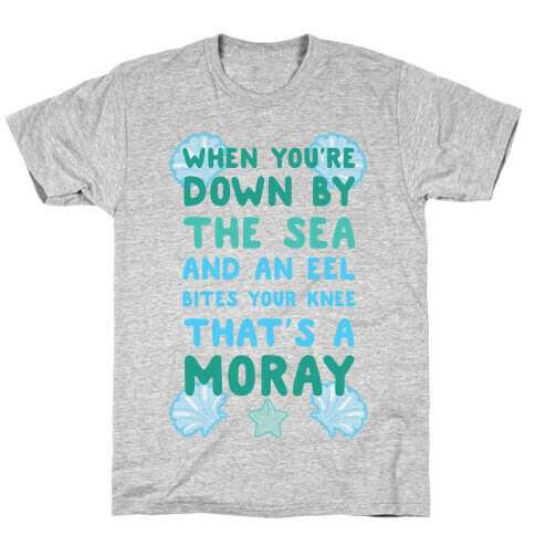 When You're Down by The Sea And An Eel Bites Your Knee That's A Moray T-Shirt