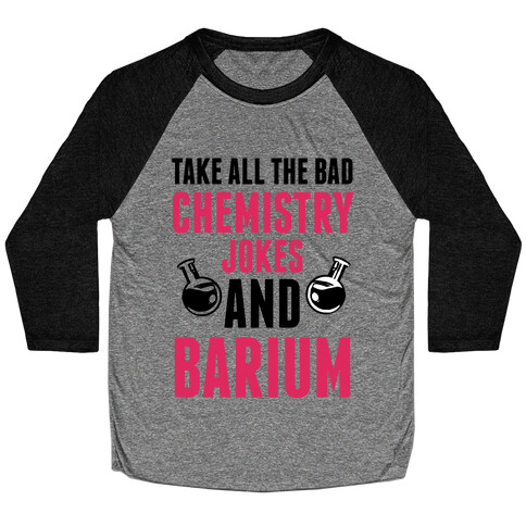 Take All The Bad Chemistry Jokes And Barium Baseball Tee