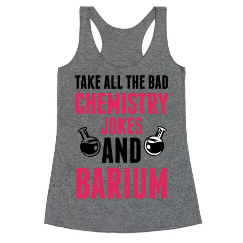 Take All The Bad Chemistry Jokes And Barium Racerback Tank Top