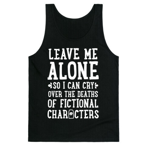 Leave Me Alone To Cry Over The Deaths of Fictional Characters Tank Top