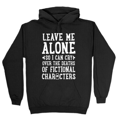 Leave Me Alone To Cry Over The Deaths of Fictional Characters Hooded Sweatshirt