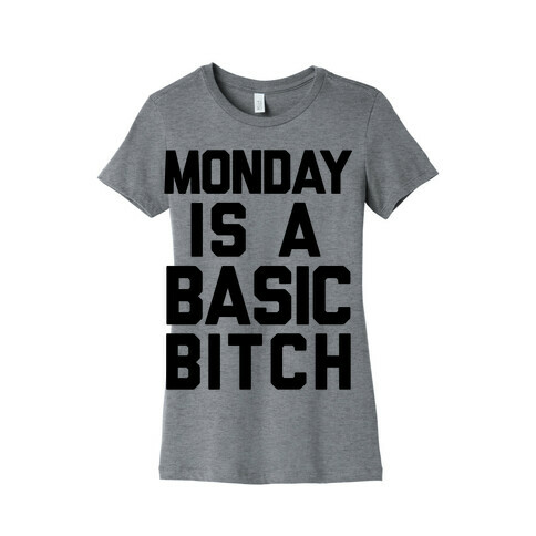 Monday Is A Basic Bitch Womens T-Shirt