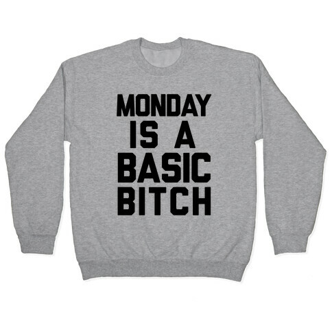 Monday Is A Basic Bitch Pullover