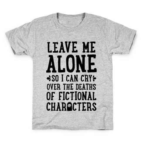 Leave Me Alone To Cry Over The Deaths of Fictional Characters Kids T-Shirt