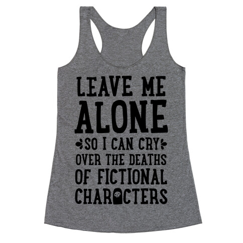 Leave Me Alone To Cry Over The Deaths of Fictional Characters Racerback Tank Top