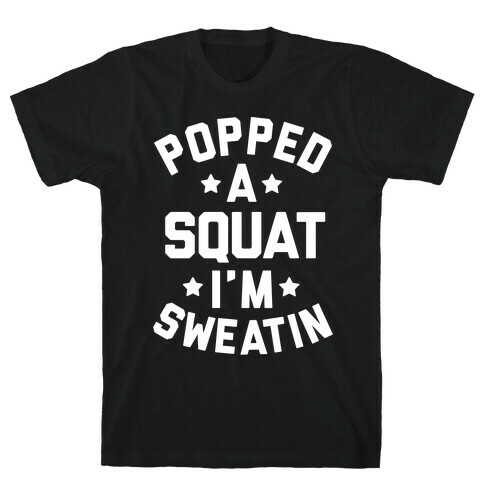 Popped A Squat I'm Sweatin T-Shirt