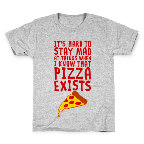 It's Hard To Stay Mad At Things When I Know That Pizza Exists Kids T-Shirt