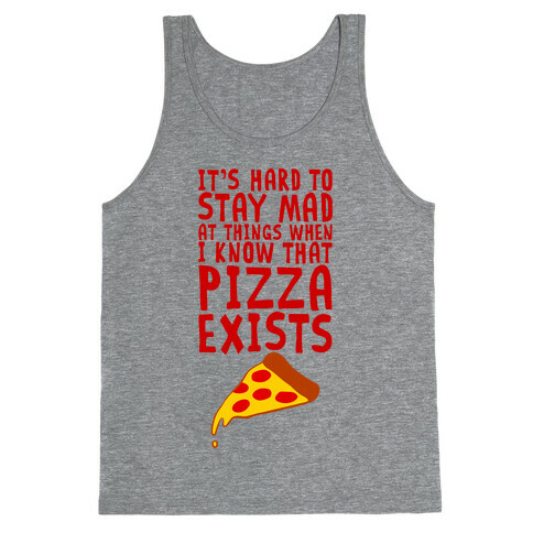 It's Hard To Stay Mad At Things When I Know That Pizza Exists Tank Top