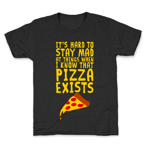 It's Hard To Stay Mad At Things When I Know That Pizza Exists Kids T-Shirt