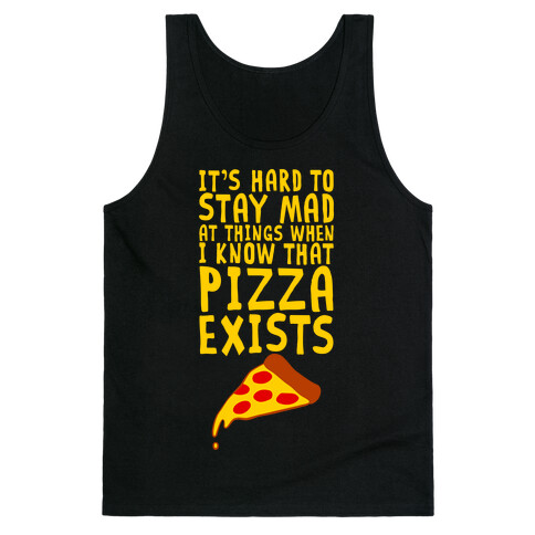 It's Hard To Stay Mad At Things When I Know That Pizza Exists Tank Top