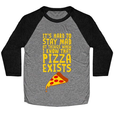 It's Hard To Stay Mad At Things When I Know That Pizza Exists Baseball Tee