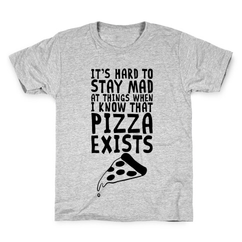 It's Hard To Stay Mad At Things When I Know That Pizza Exists Kids T-Shirt