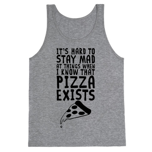 It's Hard To Stay Mad At Things When I Know That Pizza Exists Tank Top