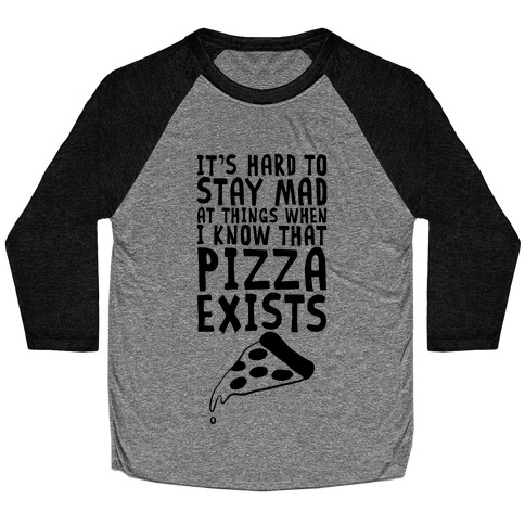 It's Hard To Stay Mad At Things When I Know That Pizza Exists Baseball Tee