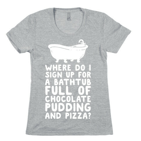 Bathtub Full of Pudding and Pizza Womens T-Shirt