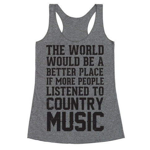 The World Would Be A Better PLace If More People Listened To Country Music Racerback Tank Top