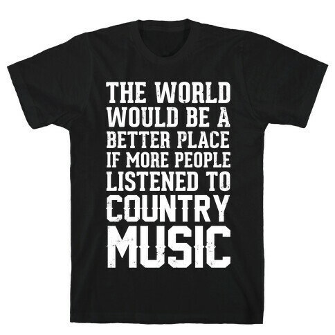 The World Would Be A Better PLace If More People Listened To Country Music T-Shirt