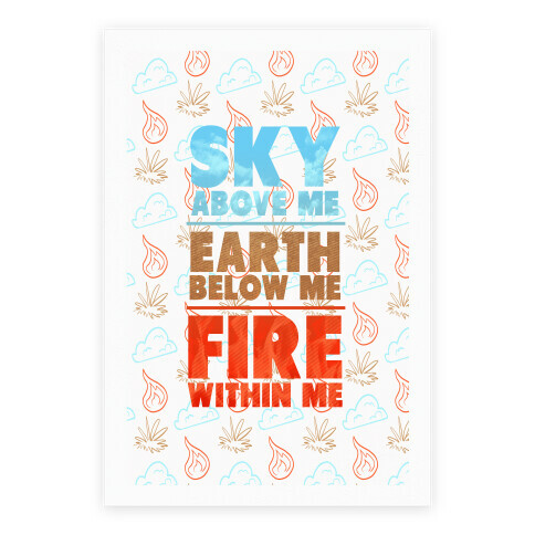 Sky Above Me, Earth Below Me, Fire Within Me Poster