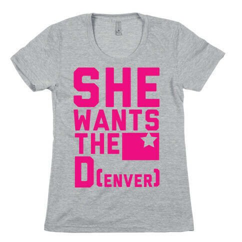 She Wants the D(enver) Womens T-Shirt