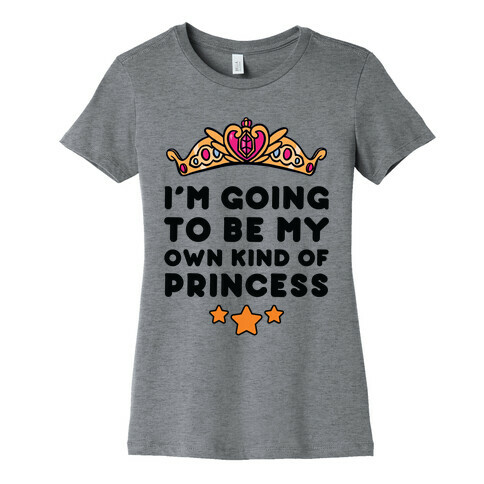 I'm Going To Be My Own Kind Of Princess Womens T-Shirt