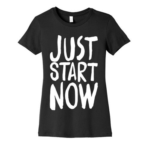 Just Start Now Womens T-Shirt