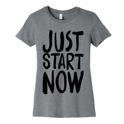 Just Start Now Womens T-Shirt