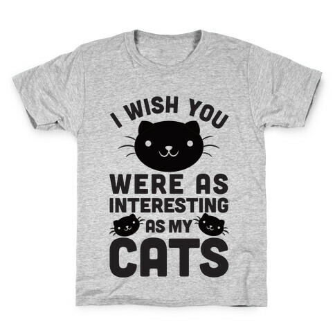 I Wish You Were As Interesting As My Cats Kids T-Shirt