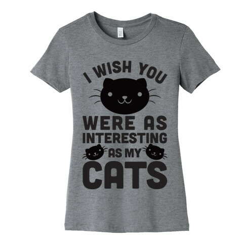 I Wish You Were As Interesting As My Cats Womens T-Shirt