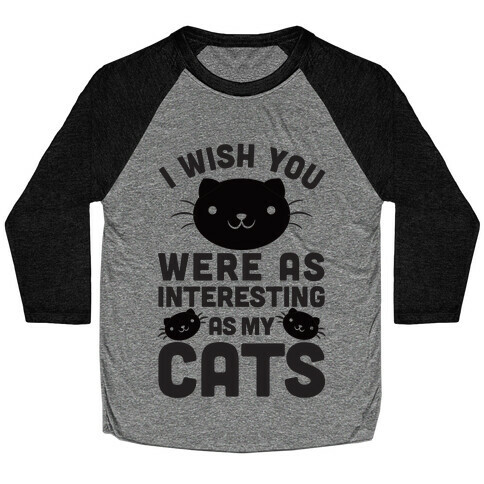 I Wish You Were As Interesting As My Cats Baseball Tee
