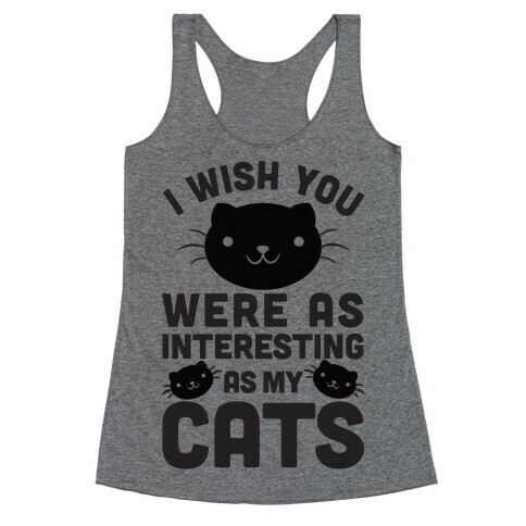 I Wish You Were As Interesting As My Cats Racerback Tank Top